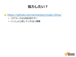 協力したい？
https://github.com/armaniacs/node-s3ma/
• コアコードは100行弱です！
• いっしょに試してくれる人募集
• 特にLinuxとMac以外で試していただける方

 
