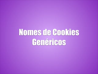 Nomes de Cookies
Genéricos
 