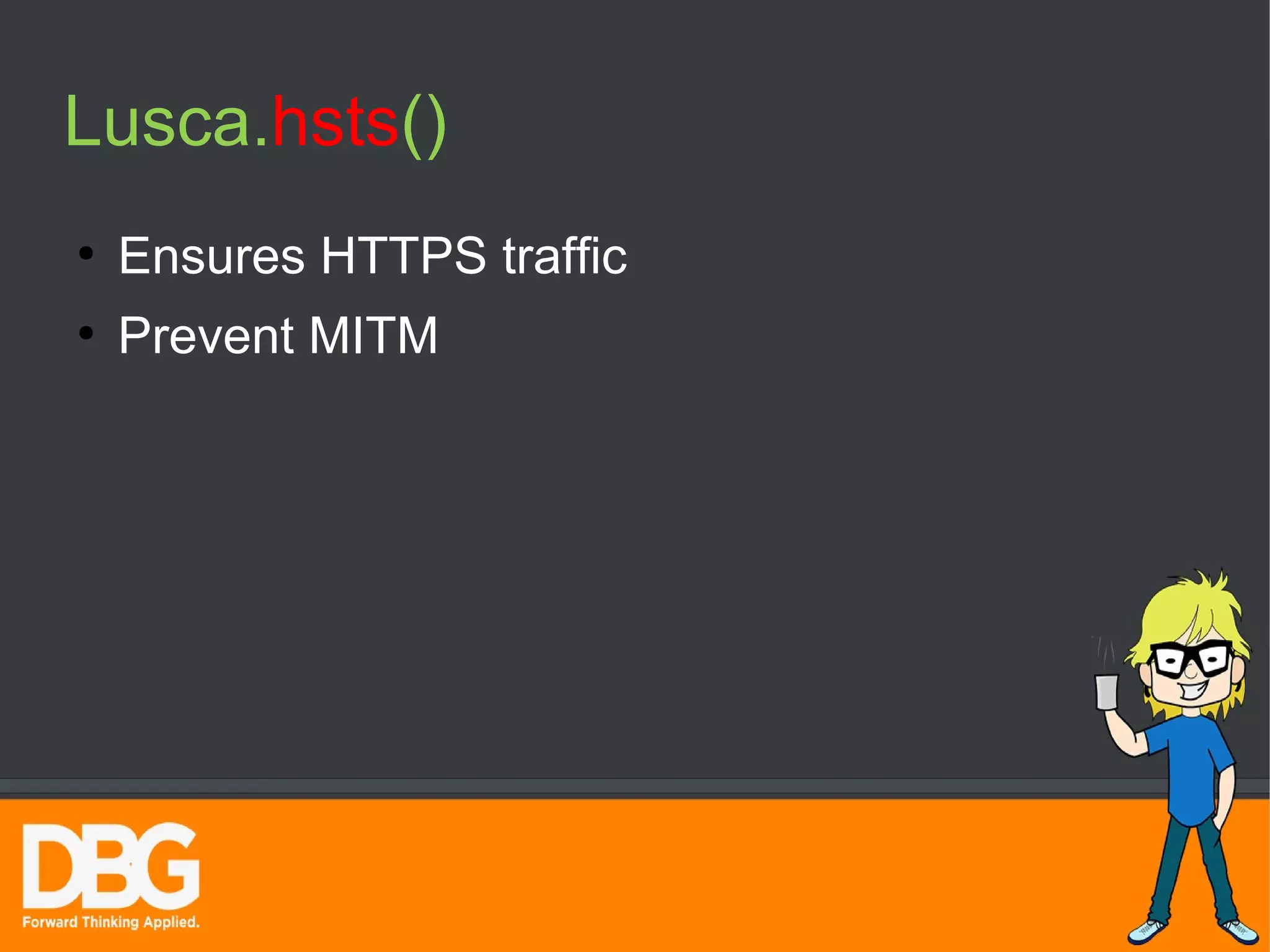 Lusca.hsts() 
● Ensures HTTPS traffic 
● Prevent MITM 
 