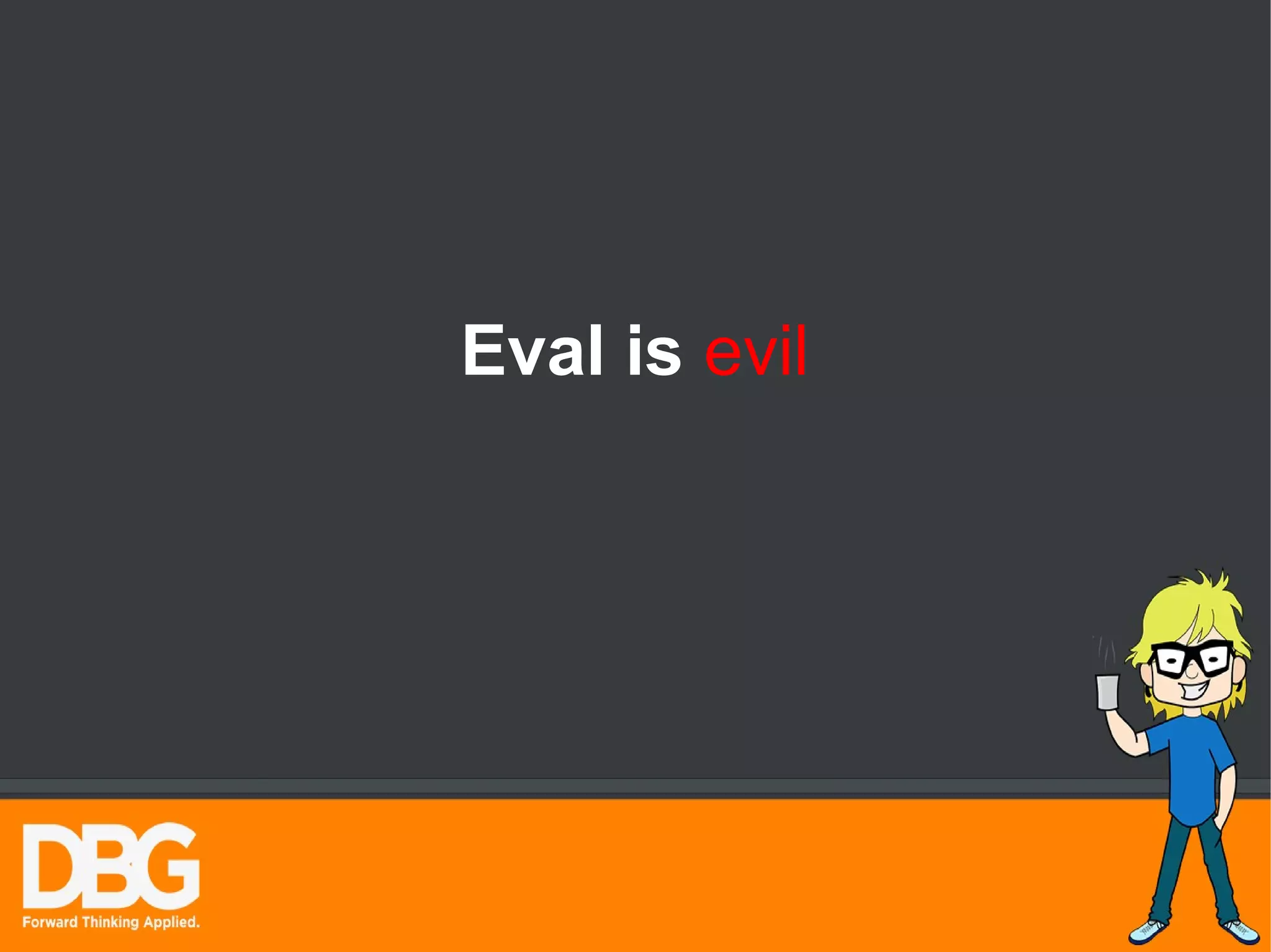 Eval is evil 
 