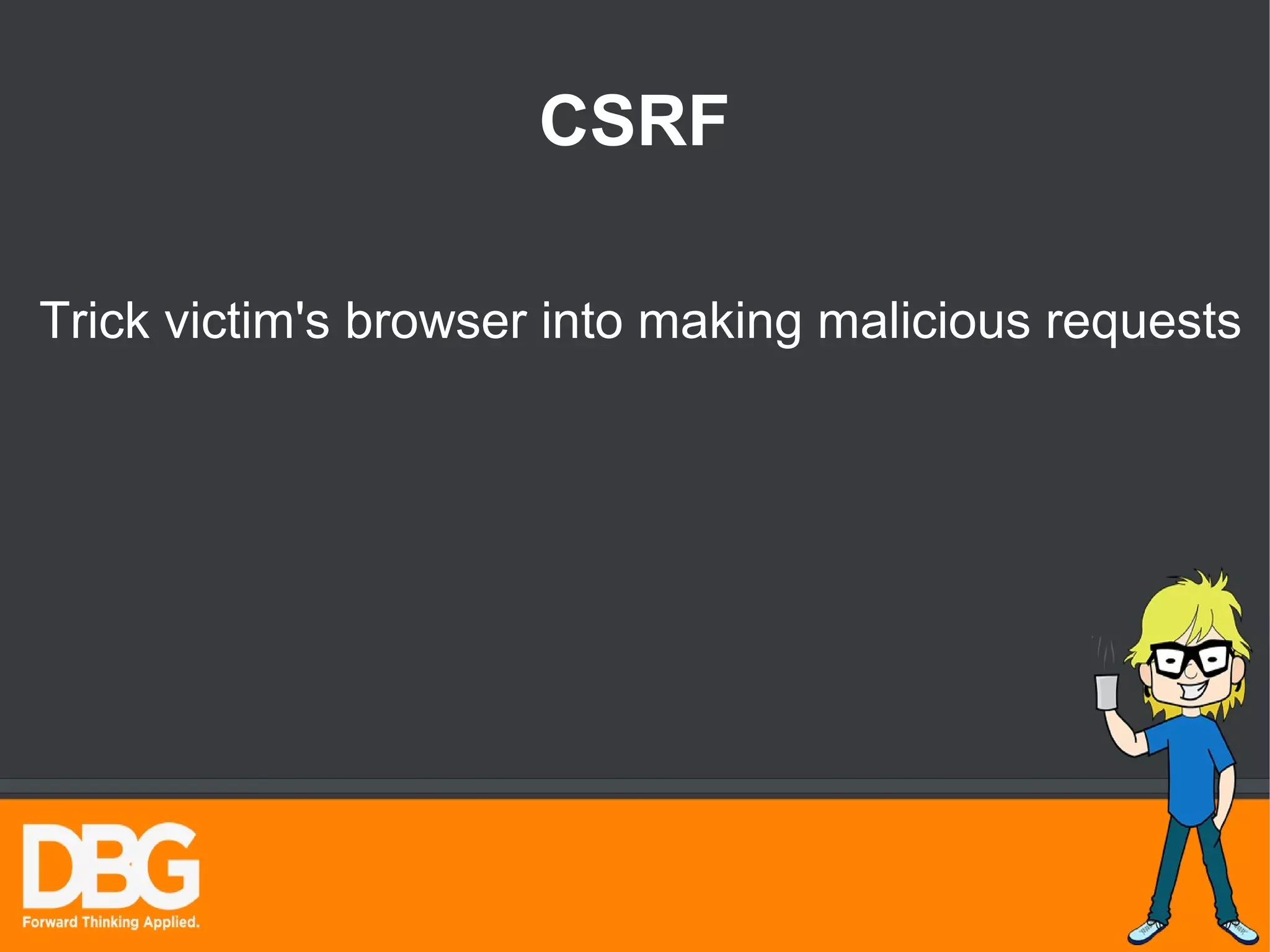 CSRF 
Trick victim's browser into making malicious requests 
 