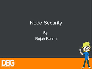 Node Security 
By 
Rejah Rehim 
 