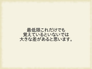 最低限これだけでも
覚えているといないでは
大きな差があると思います。
 