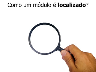 Como um módulo é localizado?
 
