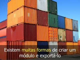 Existem muitas formas de criar um
módulo e exportá-lo
 