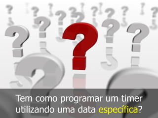 Tem como programar um timer
utilizando uma data específica?
 