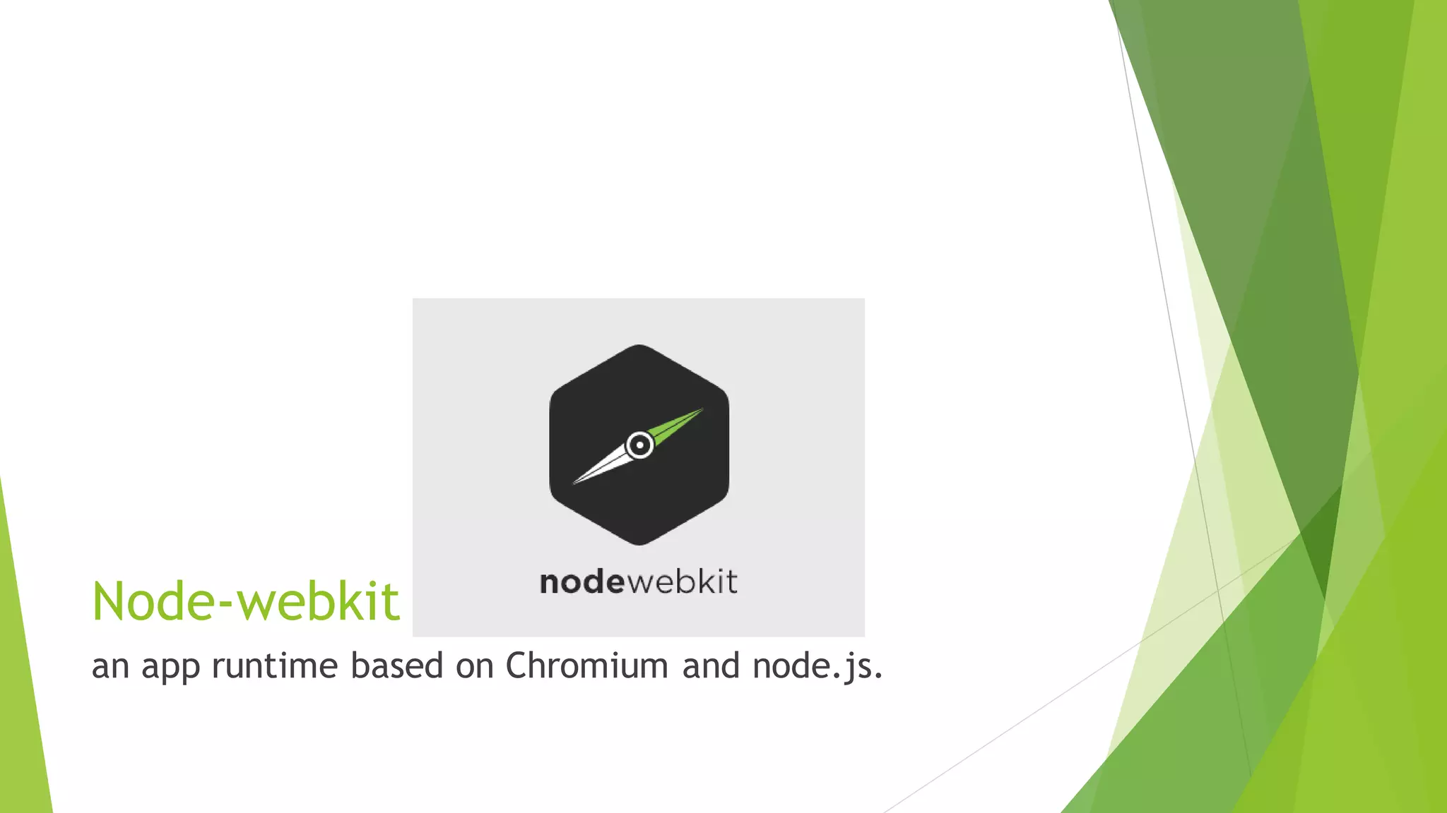 Node-webkit
an app runtime based on Chromium and node.js.
 