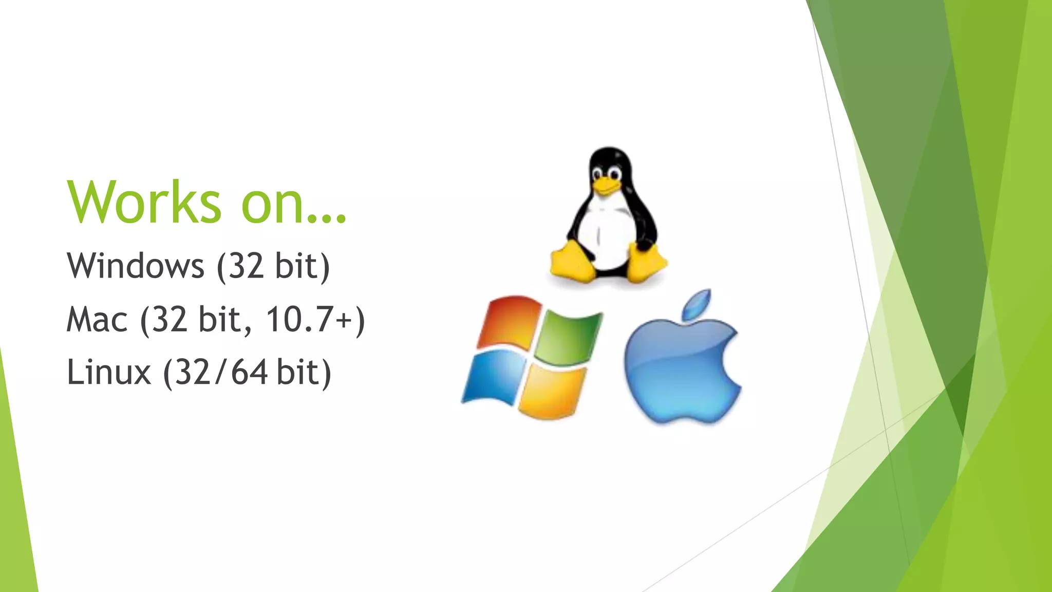 Works on…
Windows (32 bit)
Mac (32 bit, 10.7+)
Linux (32/64 bit)
 