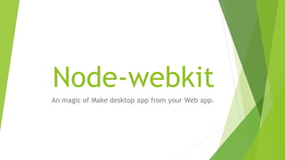 Node-webkit
An magic of Make desktop app from your Web app.
 