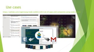 Use cases
https://github.com/rogerwang/node-webkit/wiki/List-of-apps-and-companies-using-node-webkit
 