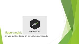 Node-webkit
an app runtime based on Chromium and node.js.
 
