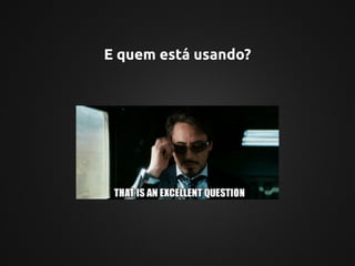 E quem está usando?
 