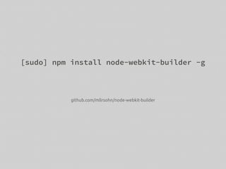 github.com/mllrsohn/node-webkit-builder
[sudo] npm install node-webkit-builder -g
 
