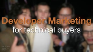Developer Marketing
for technical buyers

Feb. 13, 2014
Version 1.0
© Node1

 