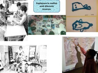 Expliquem la realitat
amb diferents
recursos.
 