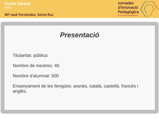 Escola Garona
Vielha
Mª José Fernàndez, Sònia Ruz
 