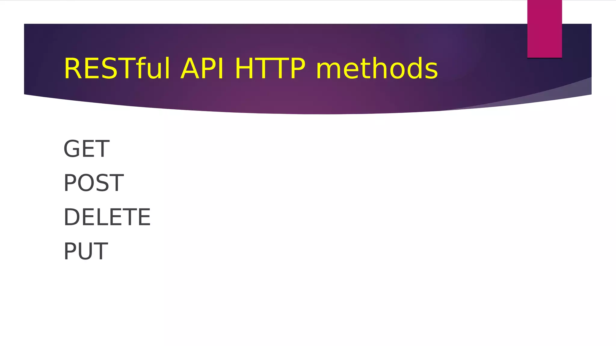 RESTful API HTTP methods
GET
POST
DELETE
PUT
 