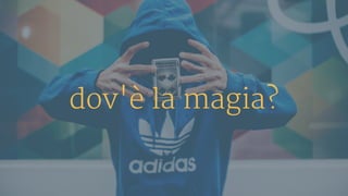 dov'è la magia?
 