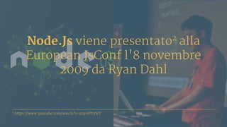 Node.Js viene presentato2
alla
European JsConf l'8 novembre
2009 da Ryan Dahl
2
https://www.youtube.com/watch?v=ztspvPYybIY
 