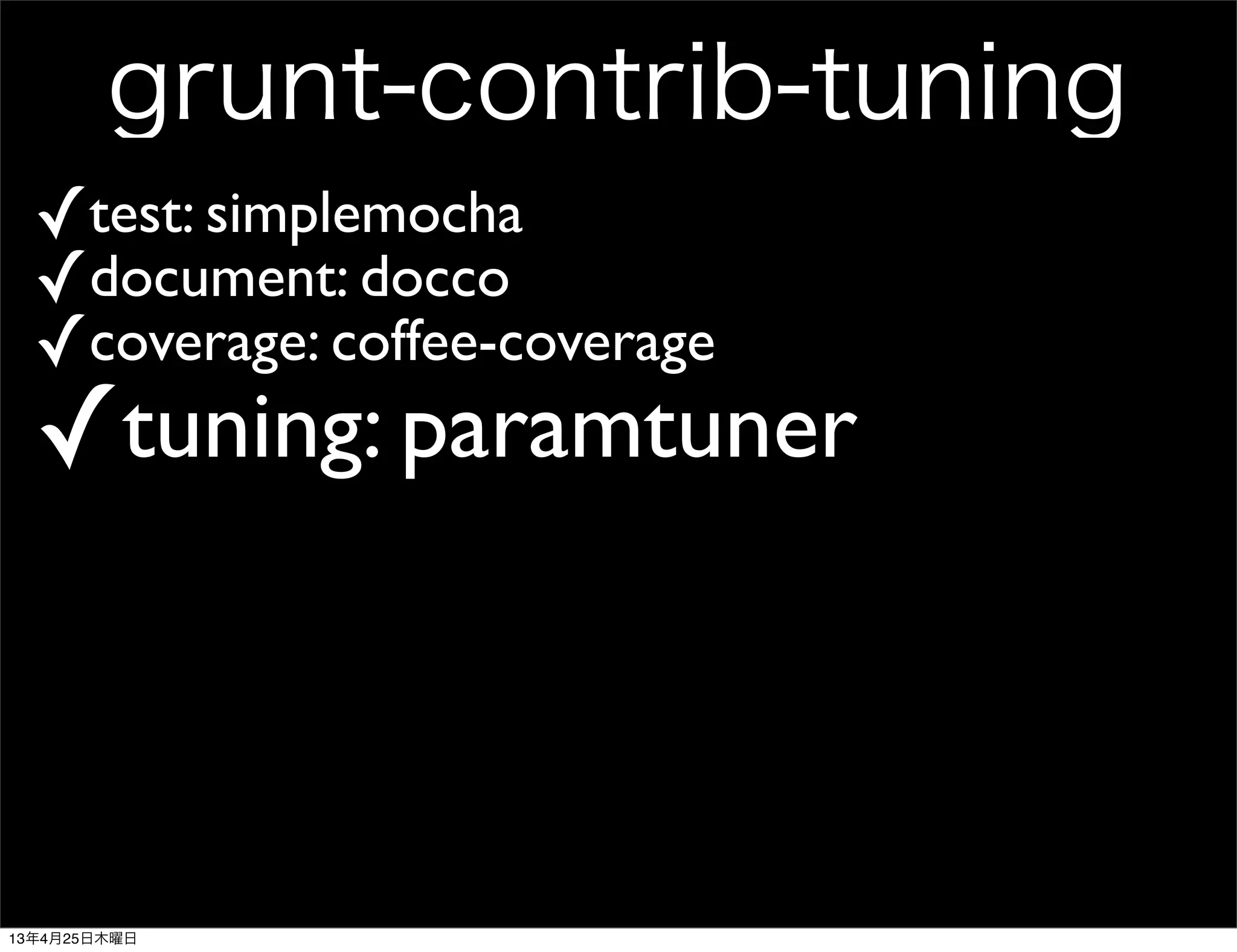 grunt-contrib-tuning
✓test: simplemocha
✓document: docco
✓coverage: coffee-coverage
✓tuning: paramtuner
13年4月25日木曜日
 