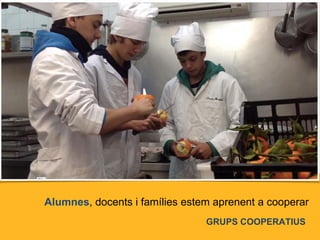 GRUPS COOPERATIUS
Alumnes, docents i famílies estem aprenent a cooperar
 