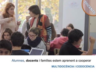 MULTIDOCÈNCIA I CODOCÈNCIA
Alumnes, docents i famílies estem aprenent a cooperar
 