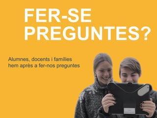 MOOC
FER-SE
PREGUNTES?
Alumnes, docents i famílies
hem après a fer-nos preguntes
 