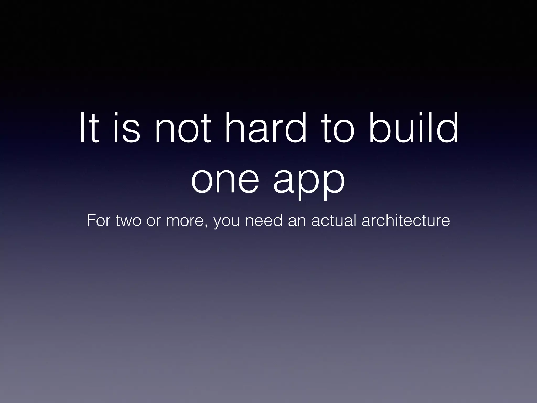 It is not hard to build 
one app 
For two or more, you need an actual architecture 
 