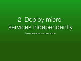 2. Deploy micro-services 
independently 
No maintenance downtime 
 