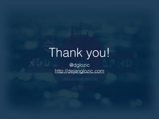 Thank you! 
@dglozic 
http://dejanglozic.com 
