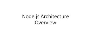 Node.js Architecture
Overview
 