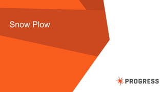 © 2014 Progress Software Corporation. All rights reserved. 
16 Snow Plow  