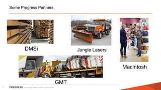 © 2014 Progress Software Corporation. All rights reserved. 
7 
Some Progress Partners 
DMSi 
GMT Macintosh Jungle Lasers  