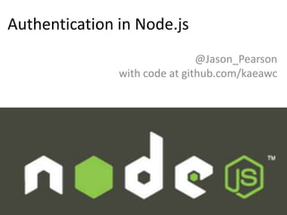 Authentication in Node.js
@Jason_Pearson
with code at github.com/kaeawc

 