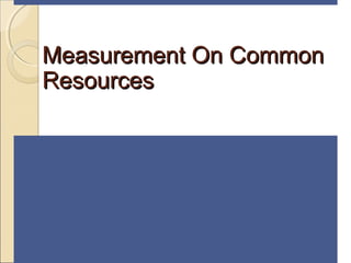Measurement On CommonMeasurement On Common
ResourcesResources
 