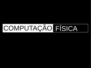 SOFTWARE
FÍSICACOMPUTAÇÃO
 