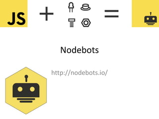 Nodebots
http://nodebots.io/
 