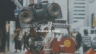 August 22, 2015
JavaScript Robotics
A NodeBots Show!
 