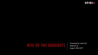 RISE OF THE NODEBOTS
Presented by Joel Lord
Midwest JS
August 18th 2017
 