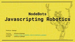 NodeBots
Javascripting Robotics
Pankaja Gamage
Twitter : @PankajaGamage
LinkedIn : https://www.linkedin.com/in/pankaja-gamage/
Github : pankaja-gamage
 