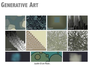 GENERATIVE ART




            JusQn	
  D	
  on	
  ﬂickr.	
  
            	
  
 
