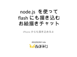 node.js  を使って flash にも描き込む お絵描きチャット iPhone からも描き込めるよ 2012/02/04 F-site 