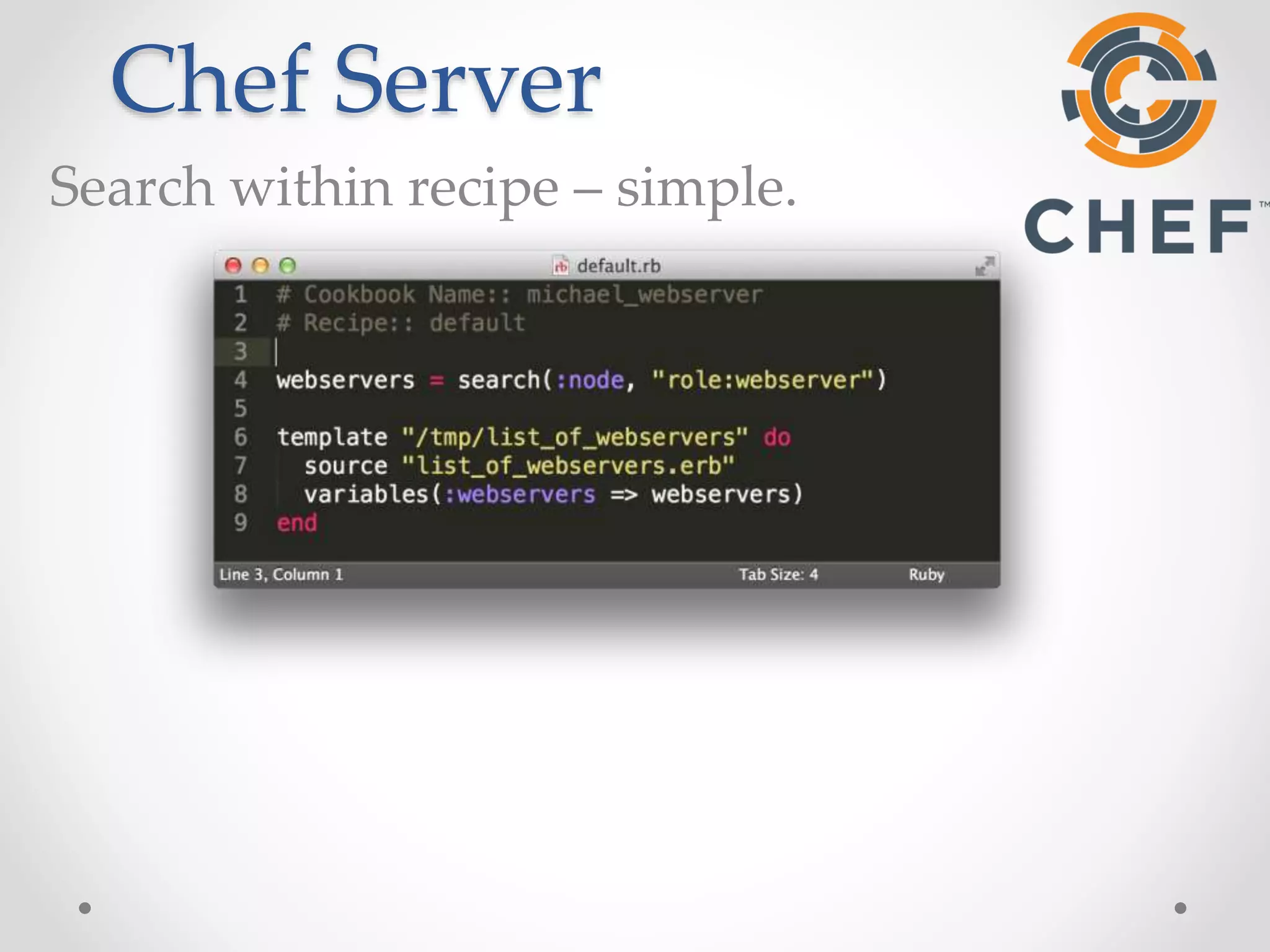 Chef Server 
Search within recipe – simple. 
 