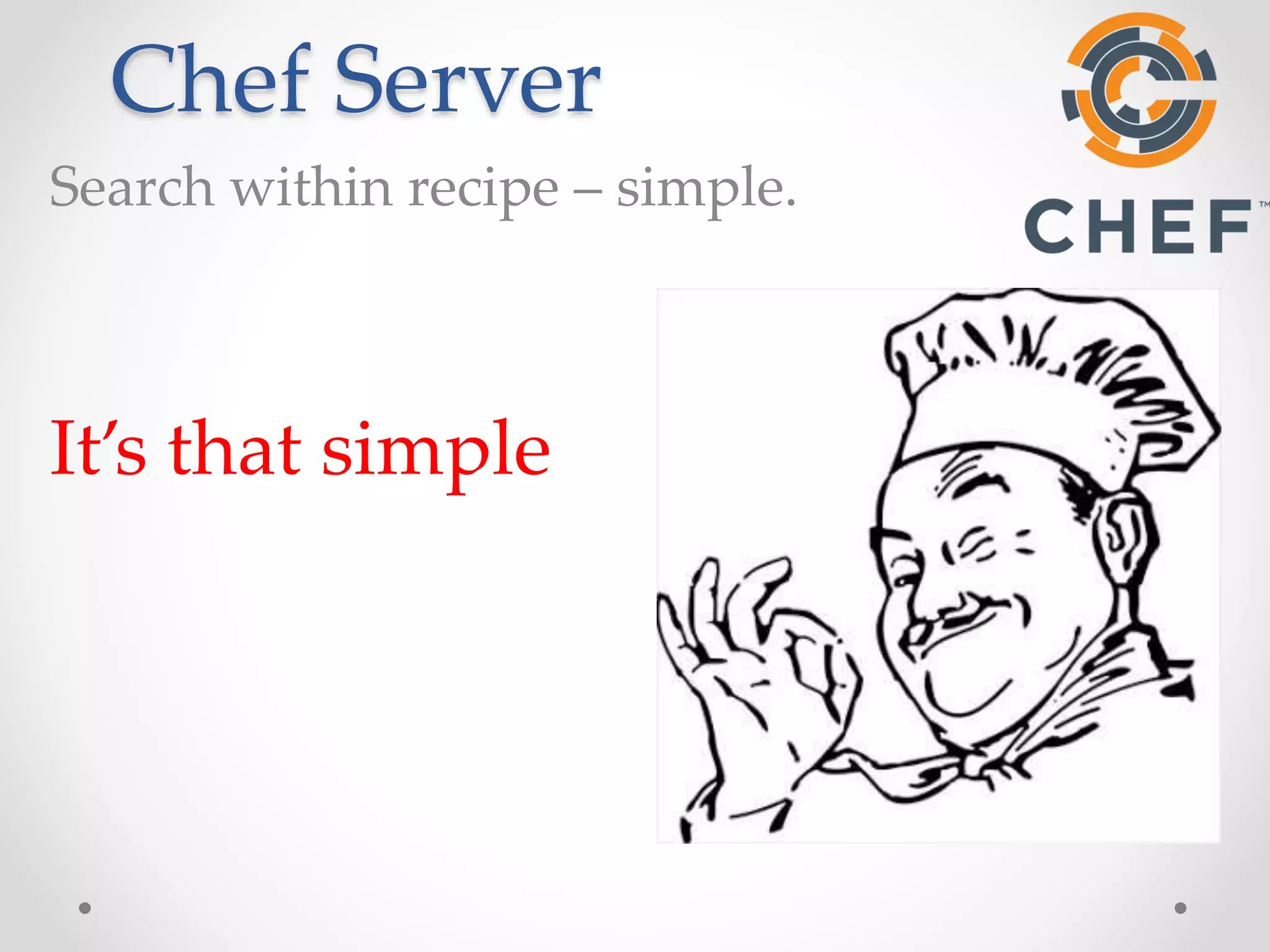 Chef Server 
Search within recipe – simple. 
It’s that simple 
 