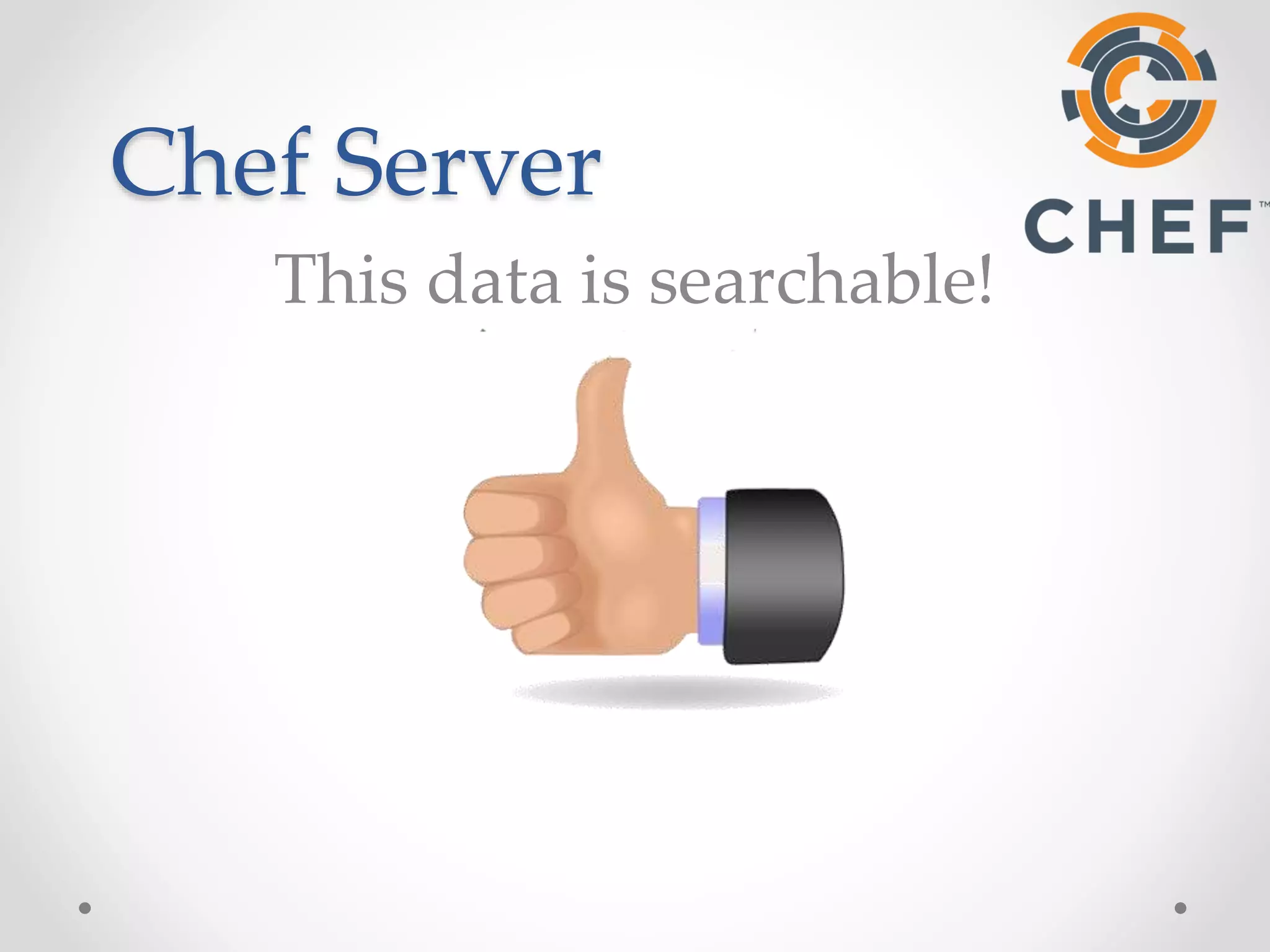 Chef Server 
This data is searchable! 
 