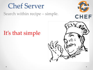 Chef Server 
Search within recipe – simple. 
It’s that simple 
 