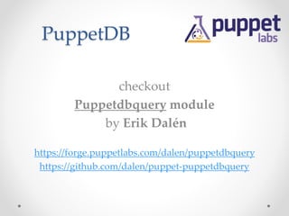PuppetDB 
checkout 
Puppetdbquery module 
by Erik Dalén 
https://forge.puppetlabs.com/dalen/puppetdbquery 
https://github.com/dalen/puppet-puppetdbquery 
 