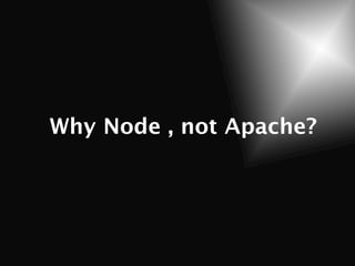 Why Node , not Apache?
 