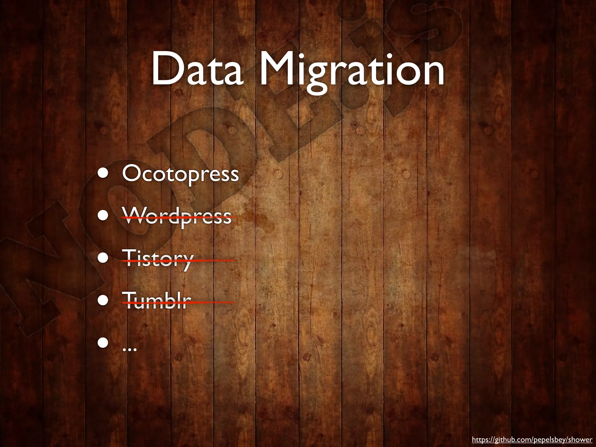 Data Migration

• Ocotopress
• Wordpress
• Tistory
• Tumblr
• ...

                     https://github.com/pepelsbey/shower
 