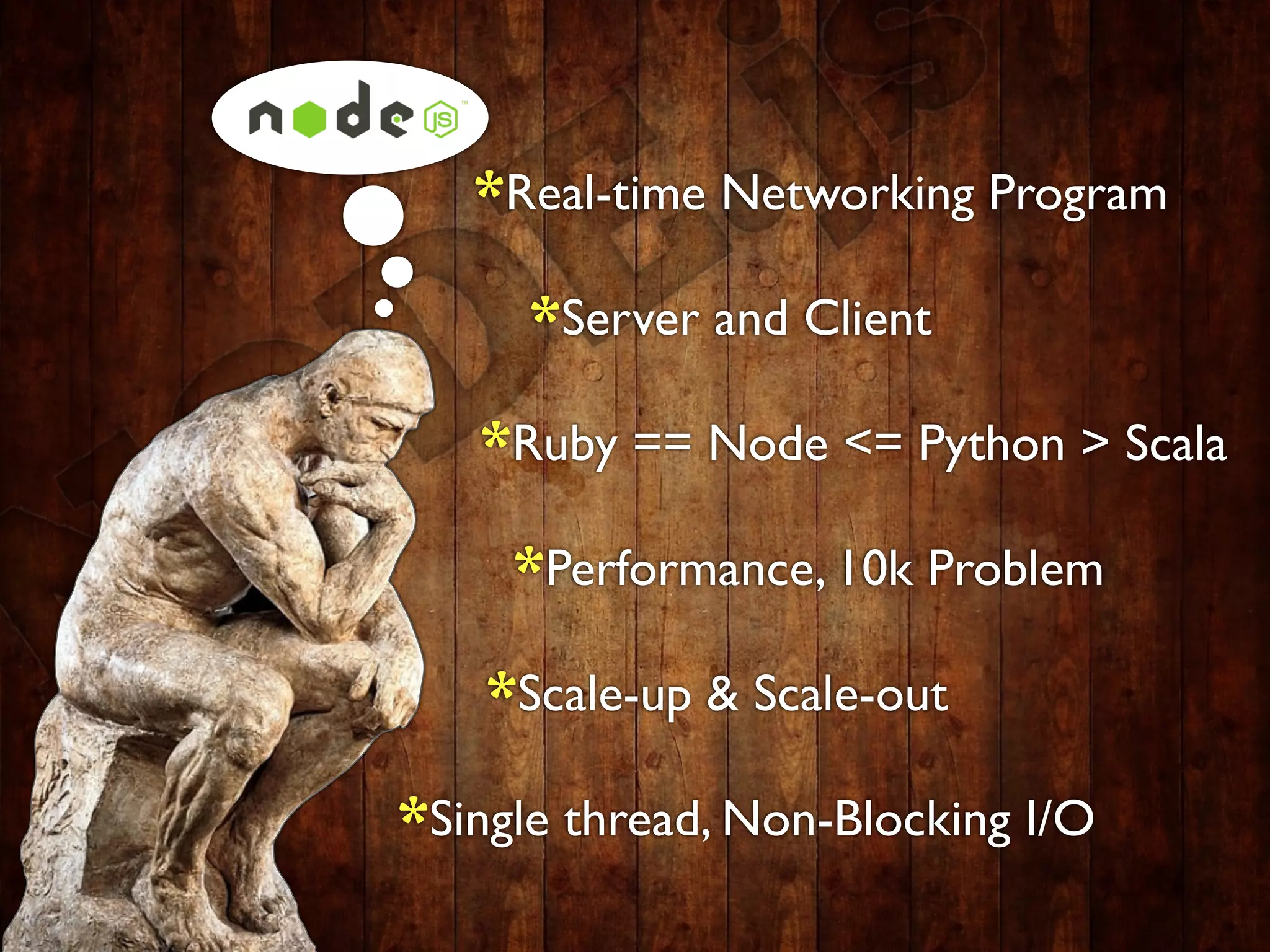 *Real-time Networking Program

      *Server and Client

   *Ruby == Node <= Python > Scala

     *Performance, 10k Problem

    *Scale-up & Scale-out

*Single thread, Non-Blocking I/O
 